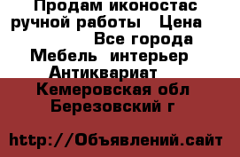 Продам иконостас ручной работы › Цена ­ 300 000 - Все города Мебель, интерьер » Антиквариат   . Кемеровская обл.,Березовский г.